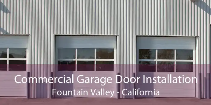 Commercial Garage Door Installation Fountain Valley - California