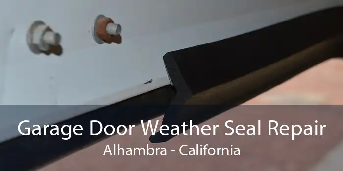 Garage Door Weather Seal Repair Alhambra - California