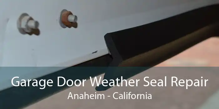 Garage Door Weather Seal Repair Anaheim - California