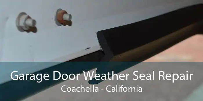 Garage Door Weather Seal Repair Coachella - California