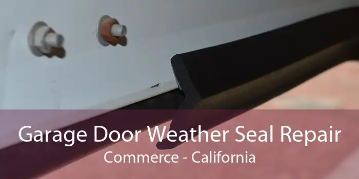 Garage Door Weather Seal Repair Commerce - California