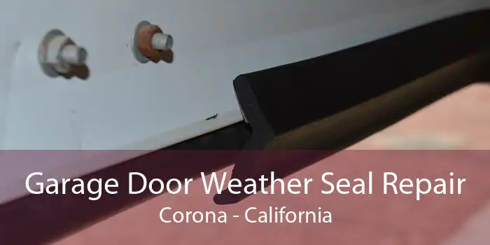 Garage Door Weather Seal Repair Corona - California