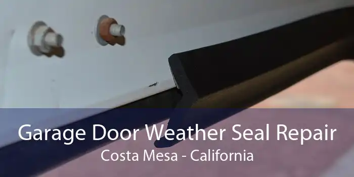 Garage Door Weather Seal Repair Costa Mesa - California