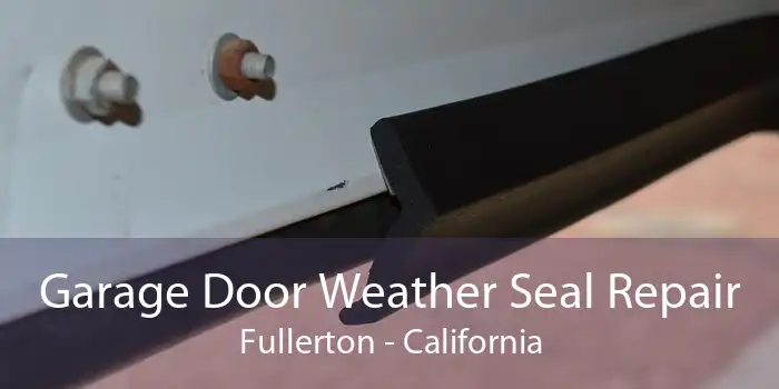 Garage Door Weather Seal Repair Fullerton - California