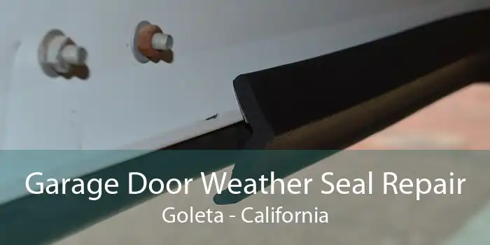 Garage Door Weather Seal Repair Goleta - California