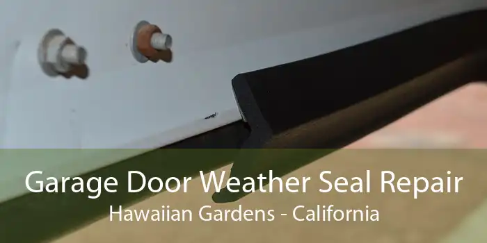 Garage Door Weather Seal Repair Hawaiian Gardens - California