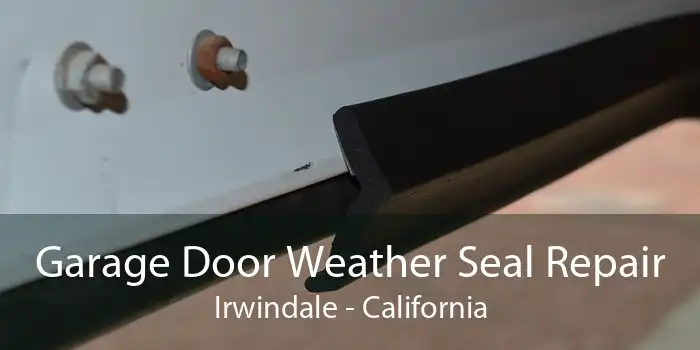 Garage Door Weather Seal Repair Irwindale - California