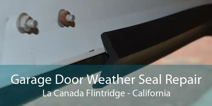 Garage Door Weather Seal Repair La Canada Flintridge - California