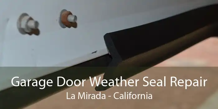 Garage Door Weather Seal Repair La Mirada - California