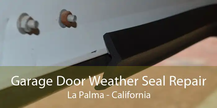 Garage Door Weather Seal Repair La Palma - California