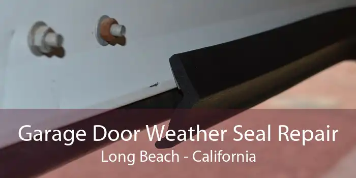 Garage Door Weather Seal Repair Long Beach - California