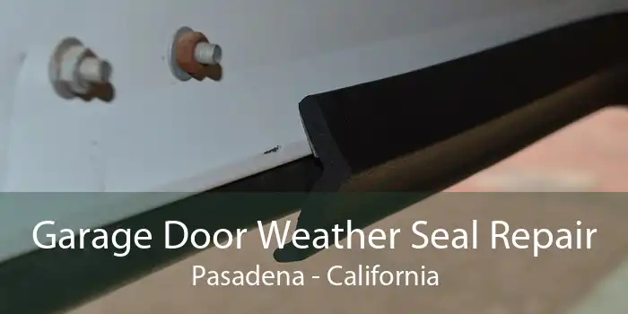 Garage Door Weather Seal Repair Pasadena - California