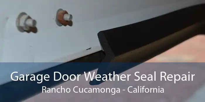 Garage Door Weather Seal Repair Rancho Cucamonga - California