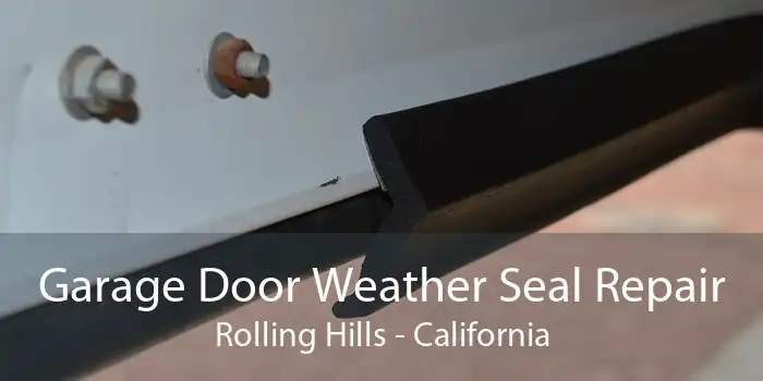 Garage Door Weather Seal Repair Rolling Hills - California