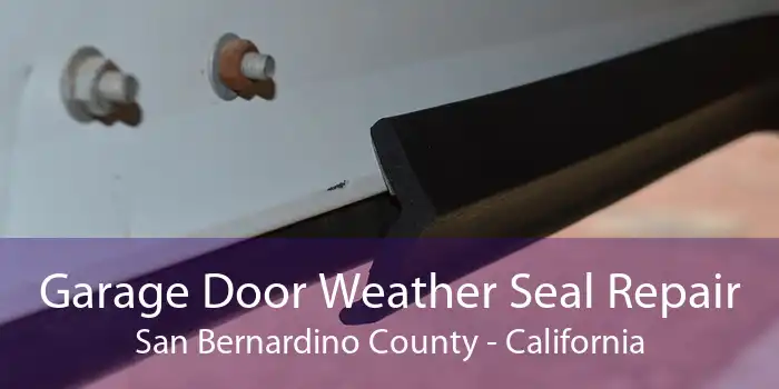 Garage Door Weather Seal Repair San Bernardino County - California