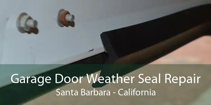 Garage Door Weather Seal Repair Santa Barbara - California