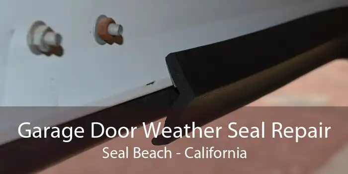 Garage Door Weather Seal Repair Seal Beach - California