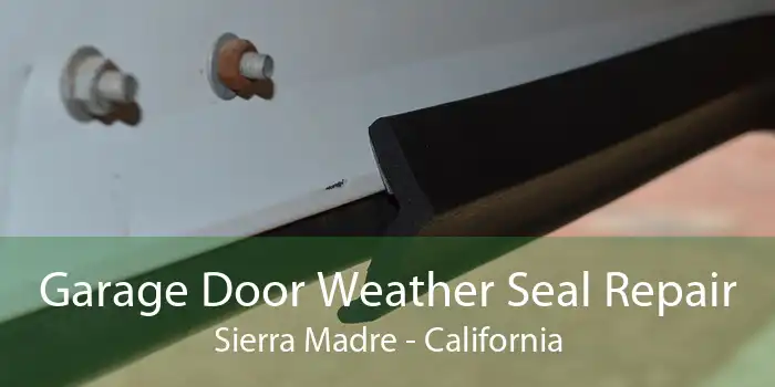 Garage Door Weather Seal Repair Sierra Madre - California