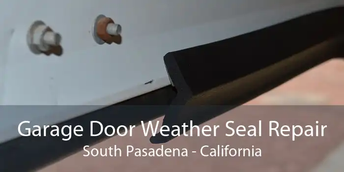 Garage Door Weather Seal Repair South Pasadena - California